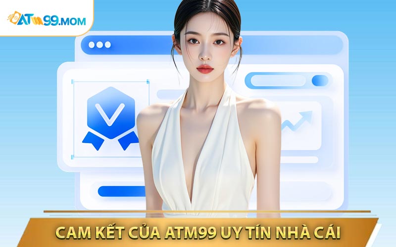 Cam kết của ATM99 với yếu tố uy tín nhà cái