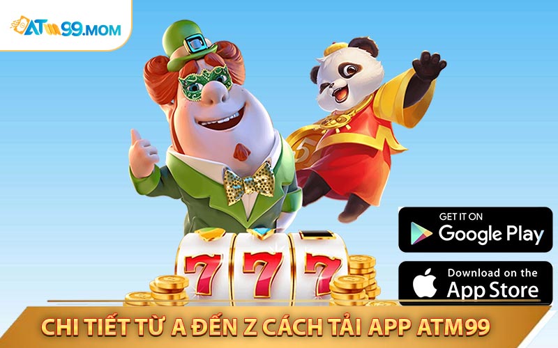 Chi Tiết Từ A Đến Z Cách Tải App ATM99