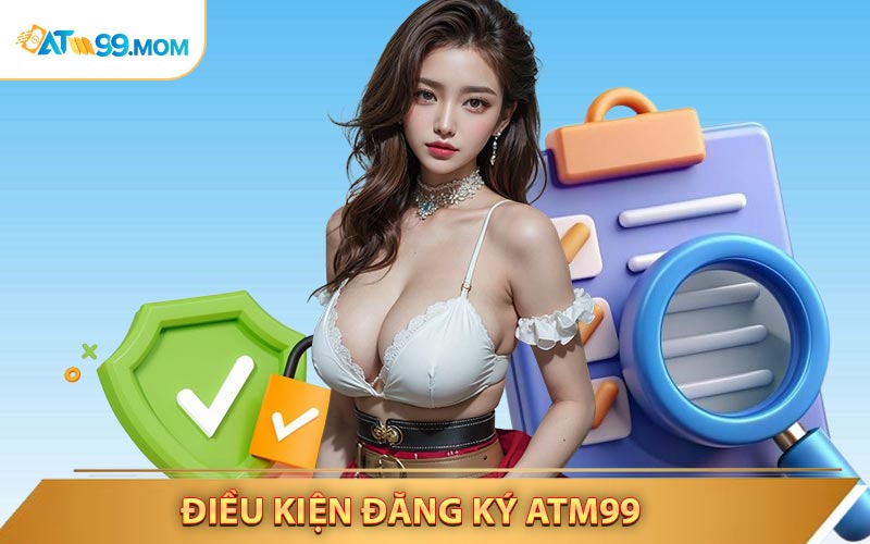 Tổng Hợp Điều Kiện Đăng Ký ATM99