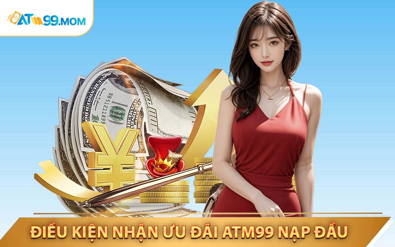 Điều kiện để tham gia ưu đãi ATM99 nạp đầu 