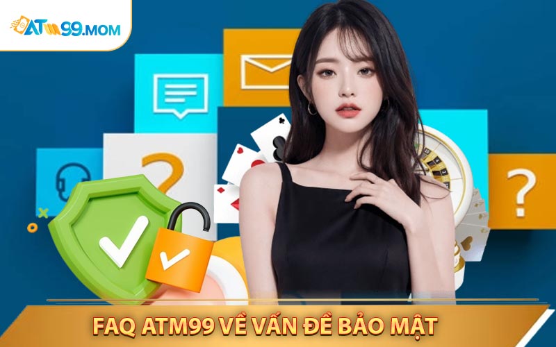 Faq ATM99 Về Vấn Đề Bảo Mật