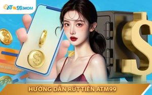Rút Tiền ATM99 Trong 3 Phút Hướng Dẫn Nhanh Gọn Cho Người Chơi