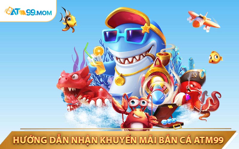 Hướng dẫn tham gia khuyến mãi bắn cá ATM99