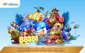 Khuyến Mãi Bắn Cá ATM99 Săn Thưởng Cực Đã Cho Dân Ngư Thủ