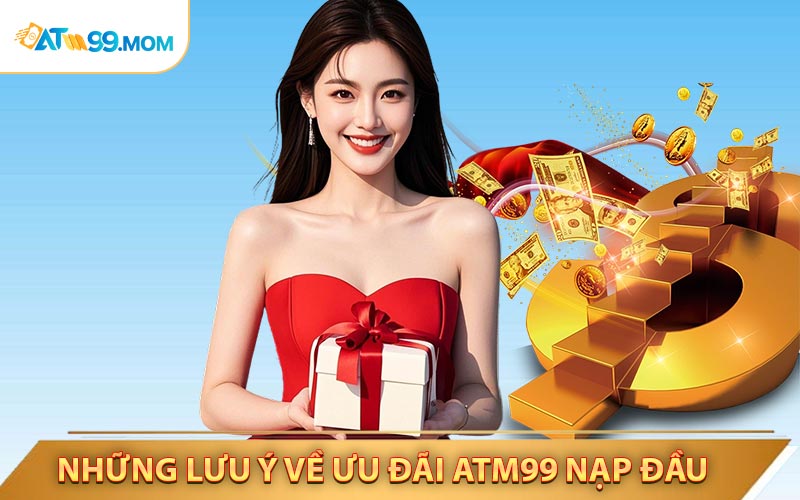 Những lưu ý về ưu đãi ATM99 nạp đầu