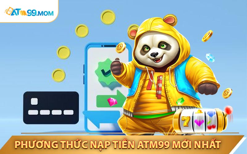 Tất Tần Tật Các Phương Thức Nạp Tiền ATM99 Mới Nhất