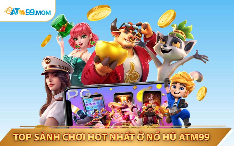 Top sảnh chơi hot hit nhất ở nổ hũ ATM99