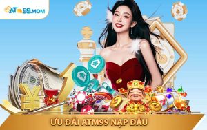 Ưu Đãi ATM99 Nạp Đầu - Phần Thưởng Siêu Hấp Dẫn