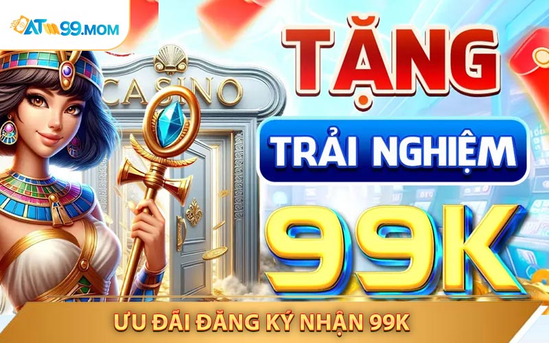 Đăng Ký Nhận 99k - Quà Tặng Đặc Biệt Dành Cho Tân Thủ ATM99