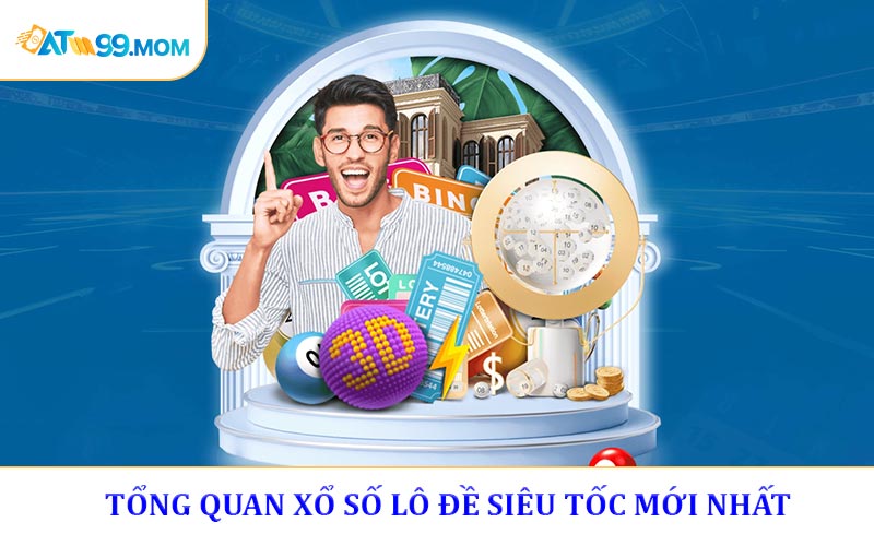Tổng quan xổ số Lô đề siêu tốc mới nhất
