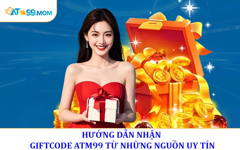 Hướng dẫn nhận giftcode ATM99 từ những nguồn uy tín
