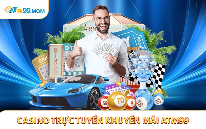 Các chương trình đặc biệt cho Casino trực tuyến khuyến mãi ATM99
